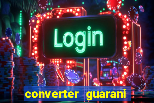 converter guarani em reais